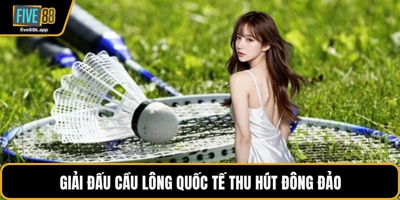 Giải đấu cầu lông quốc tế thu hút đông đảo